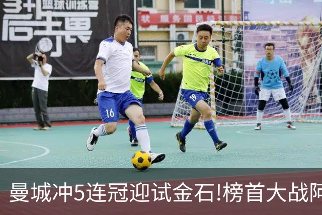 曼城冲5连冠迎试金石!榜首大战阿森纳望拿分?